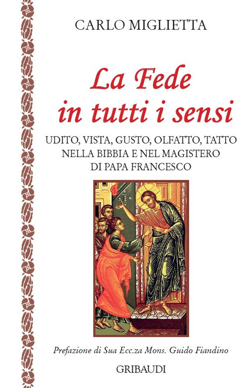 La fede in tutti i sensi. Udito, vista, gusto, olfatto, tatto nella Bibbia e nel magistero di Francesco