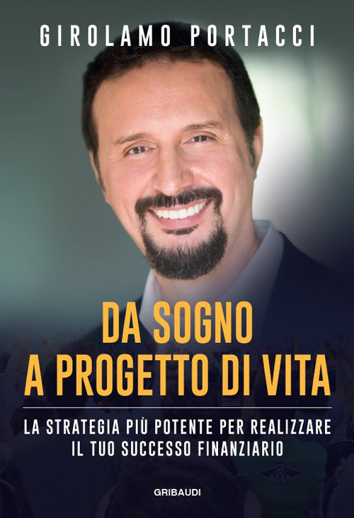 Da sogno a progetto di vita. La strategia più potente per realizzare il tuo successo finanziario