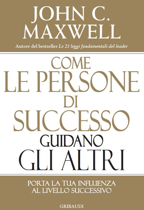 Come le persone di successo guidano gli altri. Porta la tua influenza al livello successivo