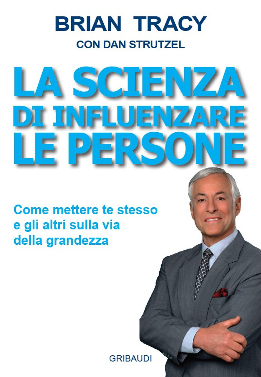 La scienza di influenzare le persone. Come mettere te stesso e gli altri sulla via della grandezza