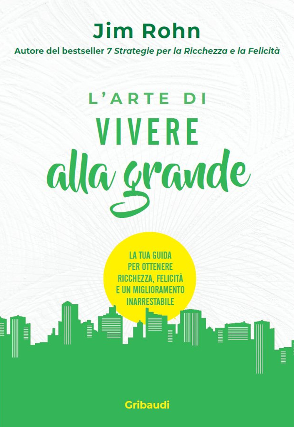 L'arte di vivere alla grande. La tua guida per ottenere ricchezza, felicità e un miglioramento inarrestabile