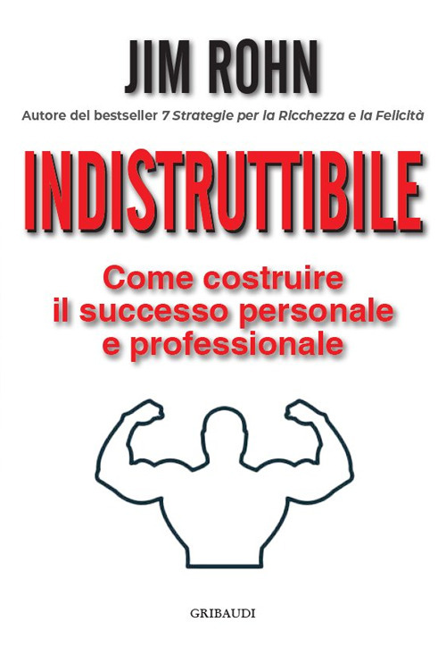 Indistruttibile. Come costruire il successo personale e professionale