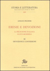 Eresie e devozioni. La religione italiana in età moderna. Vol. 3: Devozioni e conversioni