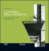 La storia della rûmenta. La raccolta dei rifiuti a Genova dall'antichità a oggi. Ediz. illustrata