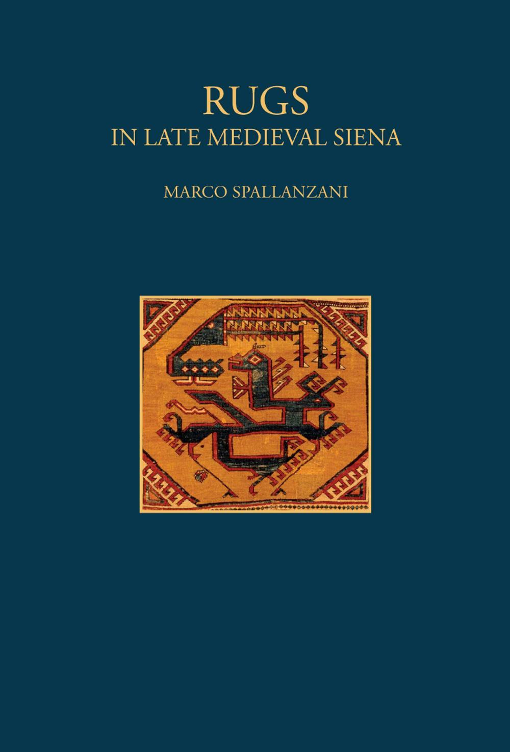 Rugs. In late Medieval Siena. Ediz. illustrata
