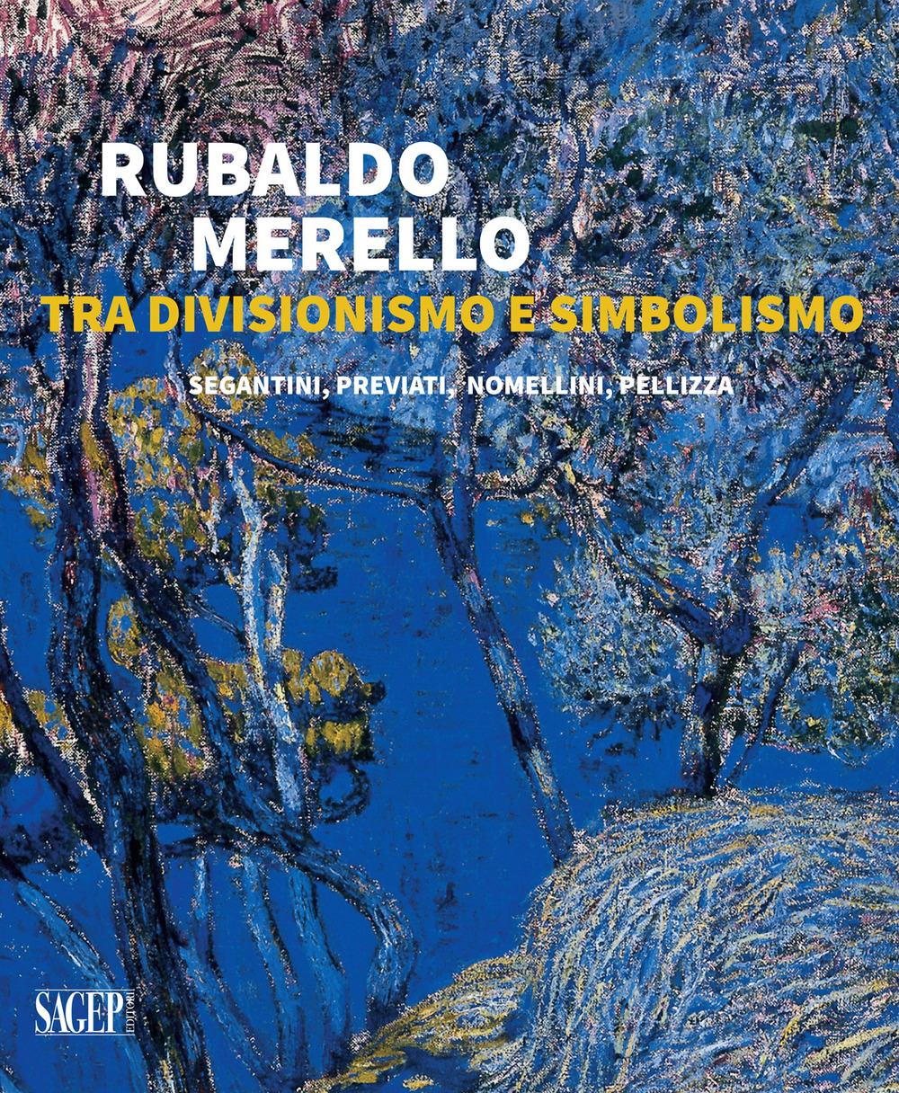 Rubaldo Merello tra Divisionismo e Simbolismo. Segantini, Previati, Nomellini, Pellizza. Ediz. illustrata