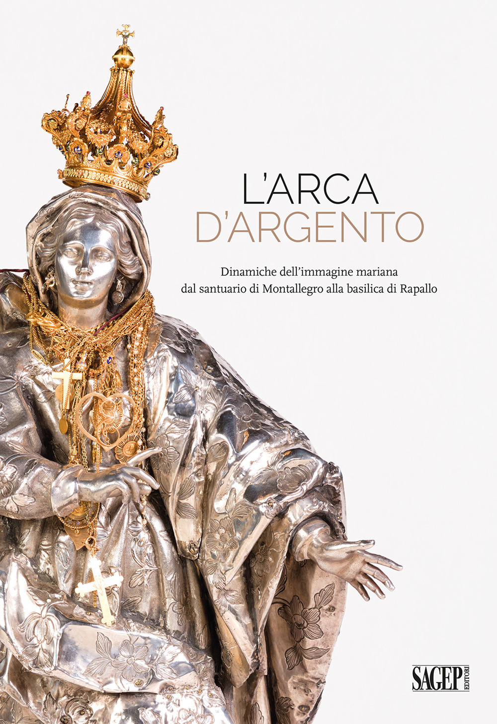 L'arca d'argento. Dinamiche dell'immagine mariana dal santuario di Montallegro alla basilica di Rapallo