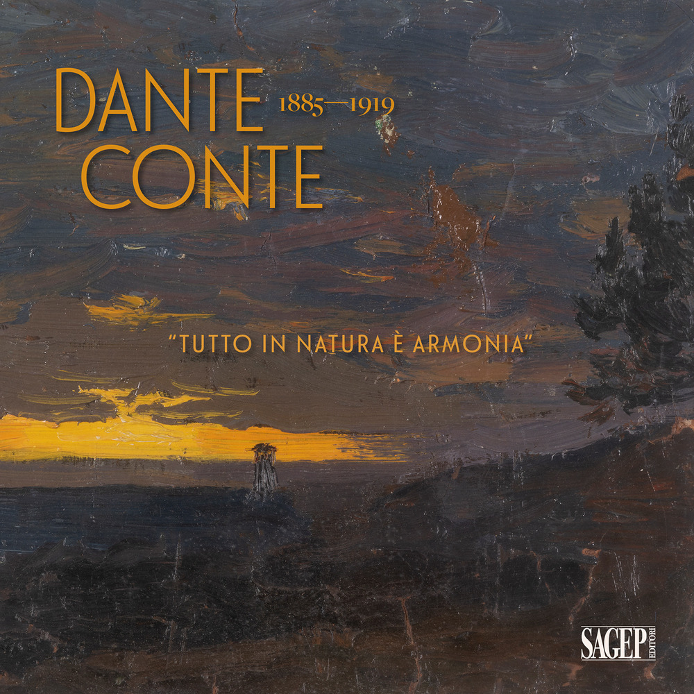 Dante Conte 1885-1919. «Tutto in natura è armonia». Un artista originale nella Sampierdarena tra Ottocento e Novecento. Ediz. illustrata