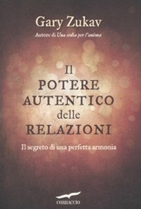 Il potere autentico delle relazioni. Il segreto di una perfetta armonia