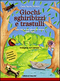 Giochi, sghiribizzi e trastulli. 100+100 (e più) giochi di strada 1900-1955. Ediz. illustrata