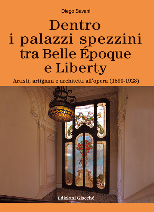 Dentro i palazzi spezzini tra Belle Époque e Liberty. Artisti, artigiani e architetti all'opera (1890-1923). Ediz. a colori