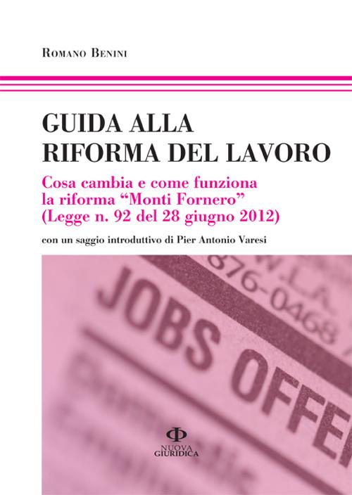 Guida alla riforma del lavoro. Cosa cambia e come funziona la riforma «Monti Fornero»