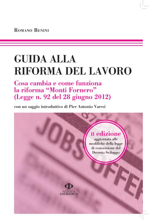 Guida alla riforma del lavoro. Cosa cambia e come funziona la riforma «Monti Fornero» (Legge n. 92 del 28 giugno 2012). Vol. 20/120