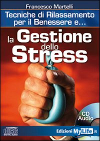 La gestione dello stress. Tecniche di rilassamento per il benessere. Con CD Audio