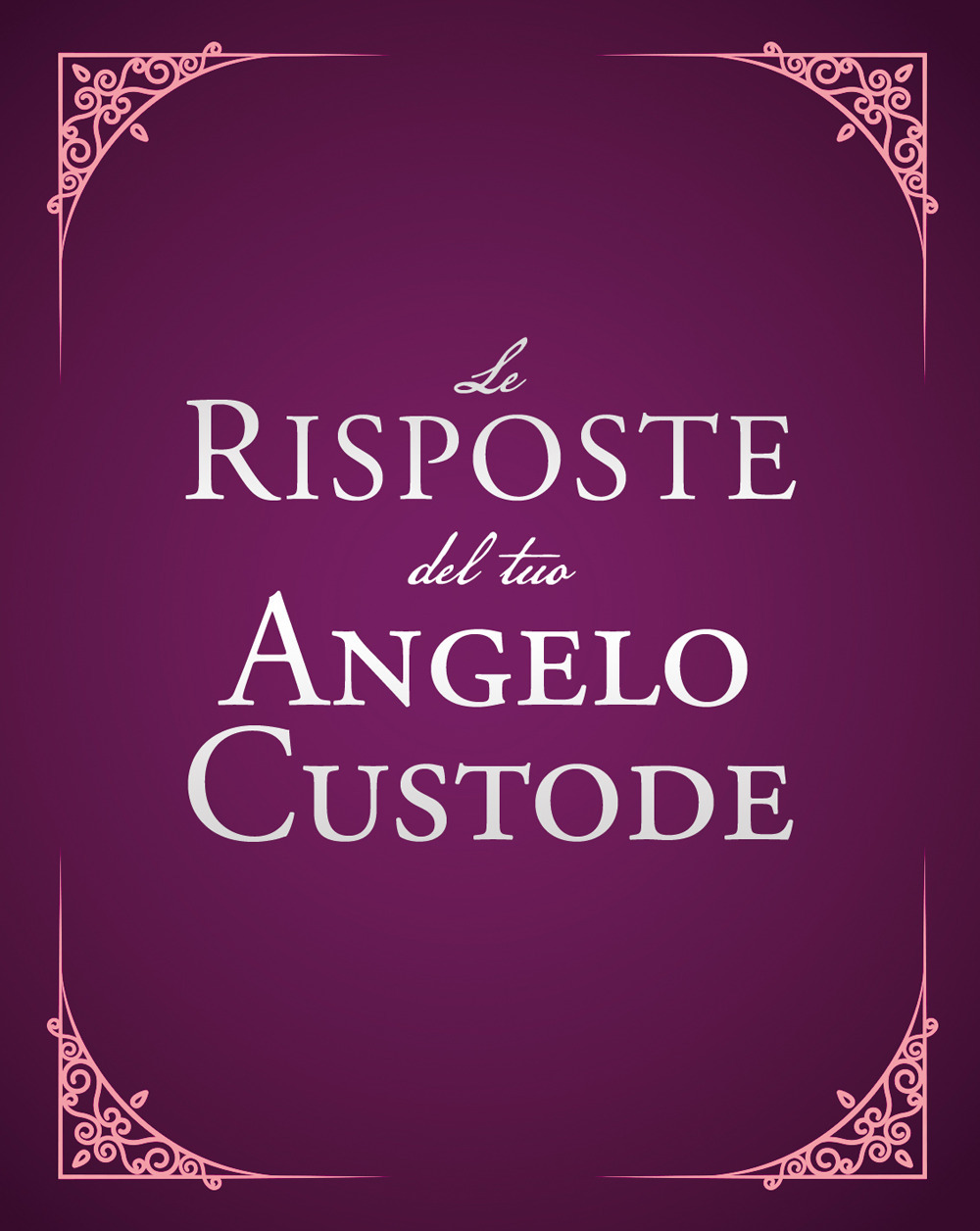 Le risposte del tuo angelo custode. Nuova ediz.