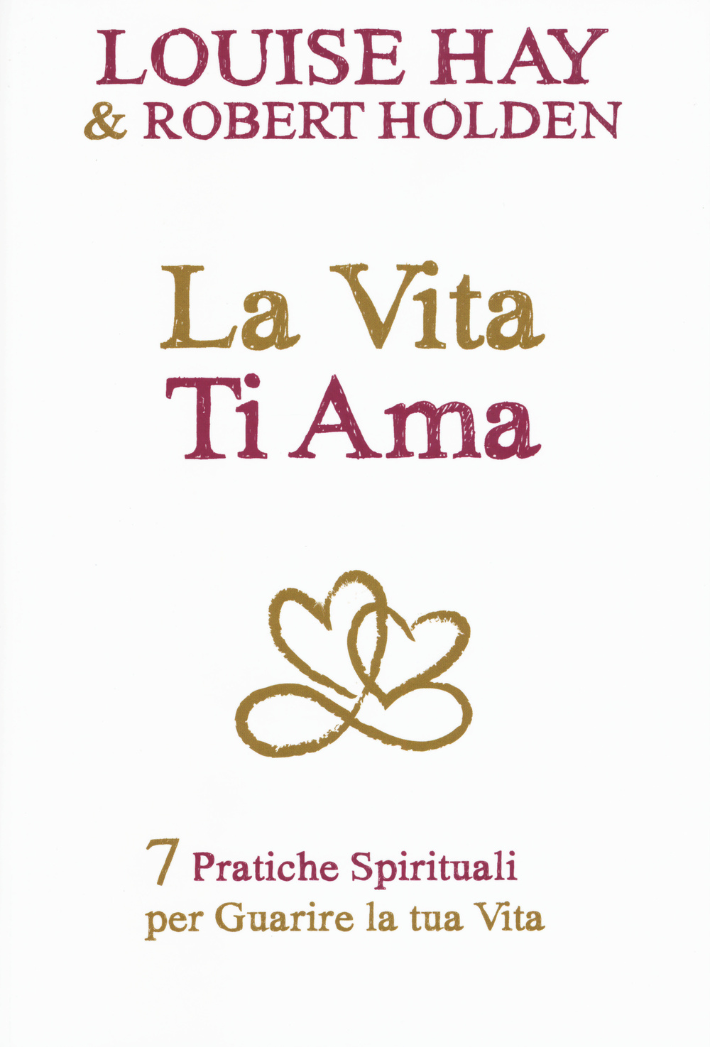 La vita ti ama. 7 pratiche spirituali per guarire la tua vita