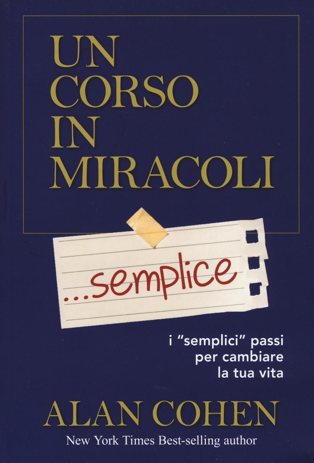 Un corso in miracoli... semplice. I «semplici» passi per cambiare la tua vita