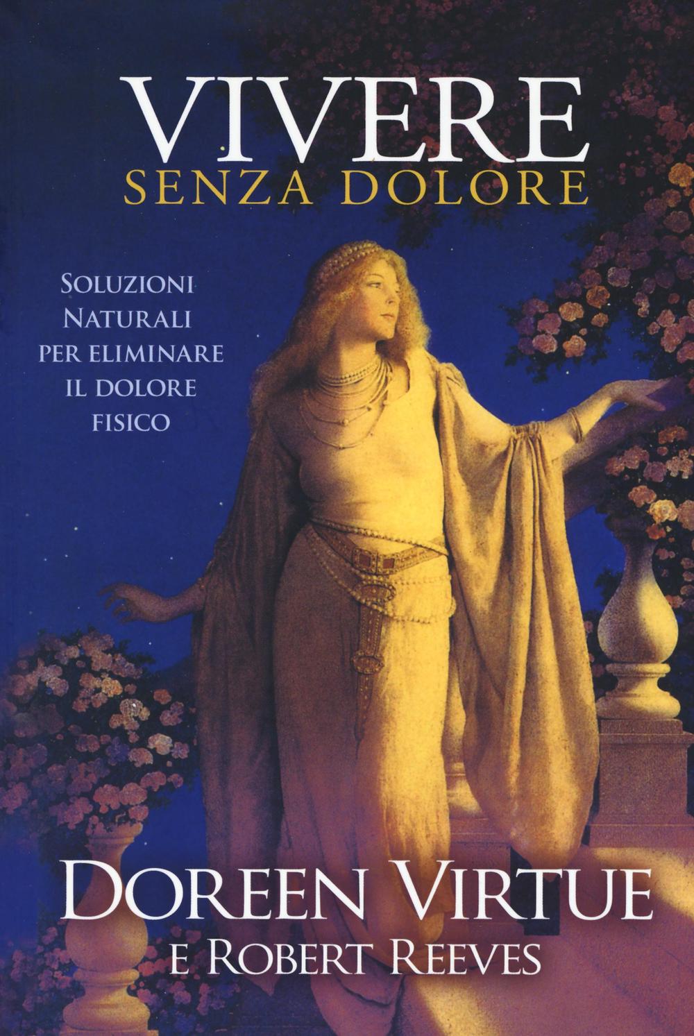 Vivere senza dolore. Soluzioni naturali per eliminare il dolore fisico