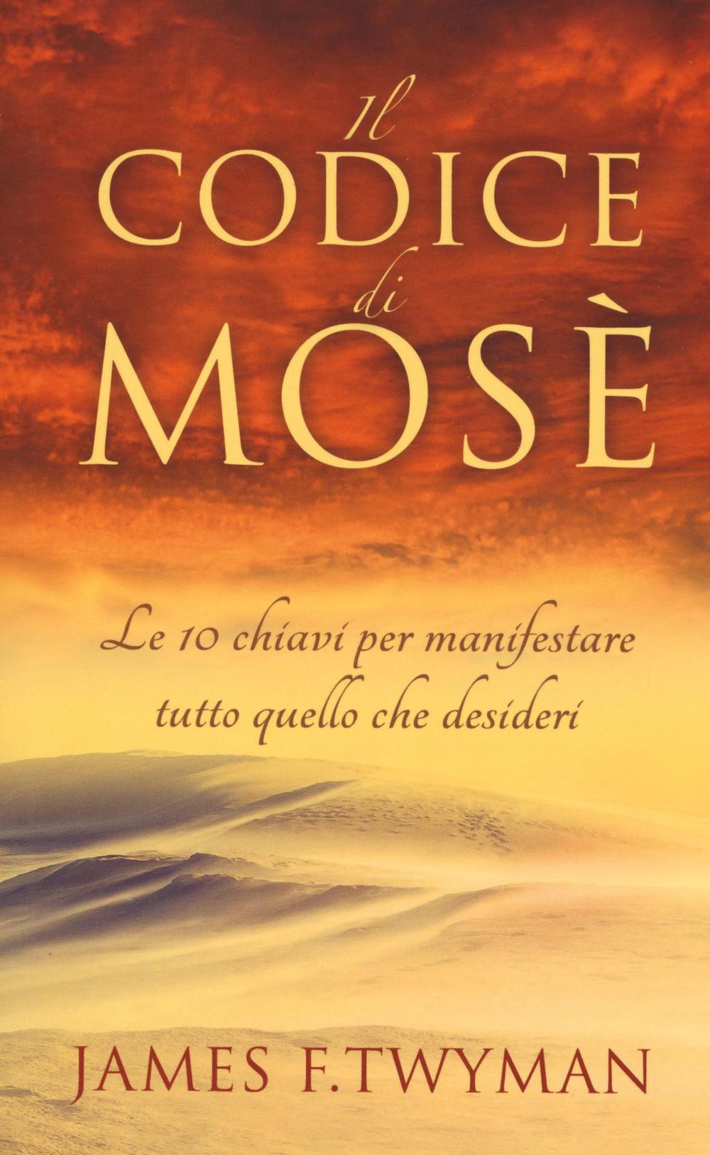 Il codice di Mosè. Le 10 chiavi per manifestare tutto quello che desideri