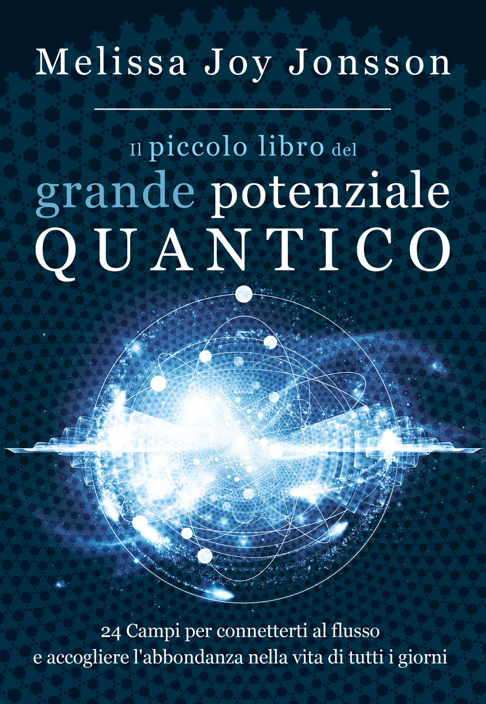 Il piccolo libro del grande potenziale quantico. 24 campi per connetterti al flusso e accogliere l'abbondanza nella vita di tutti i giorni