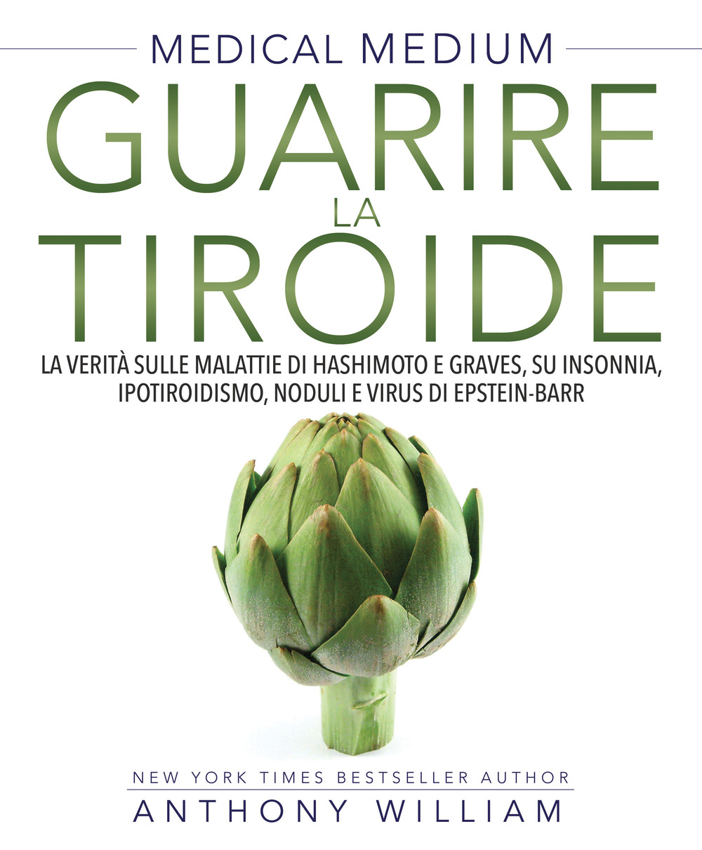 Medical medium. Guarire la tiroide. La verità sulle malattie di Hashimoto e Graves, su insonnia, ipotiroidismo, noduli e virus di Epstein-Barr