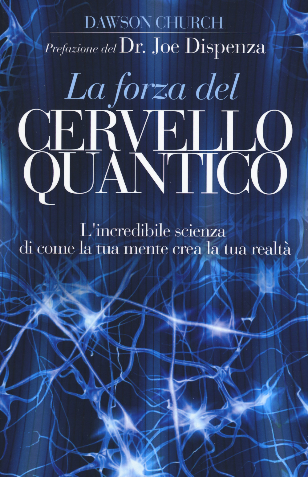 La forza del cervello quantico. L'incredibile scienza di come la tua mente crea la tua realtà