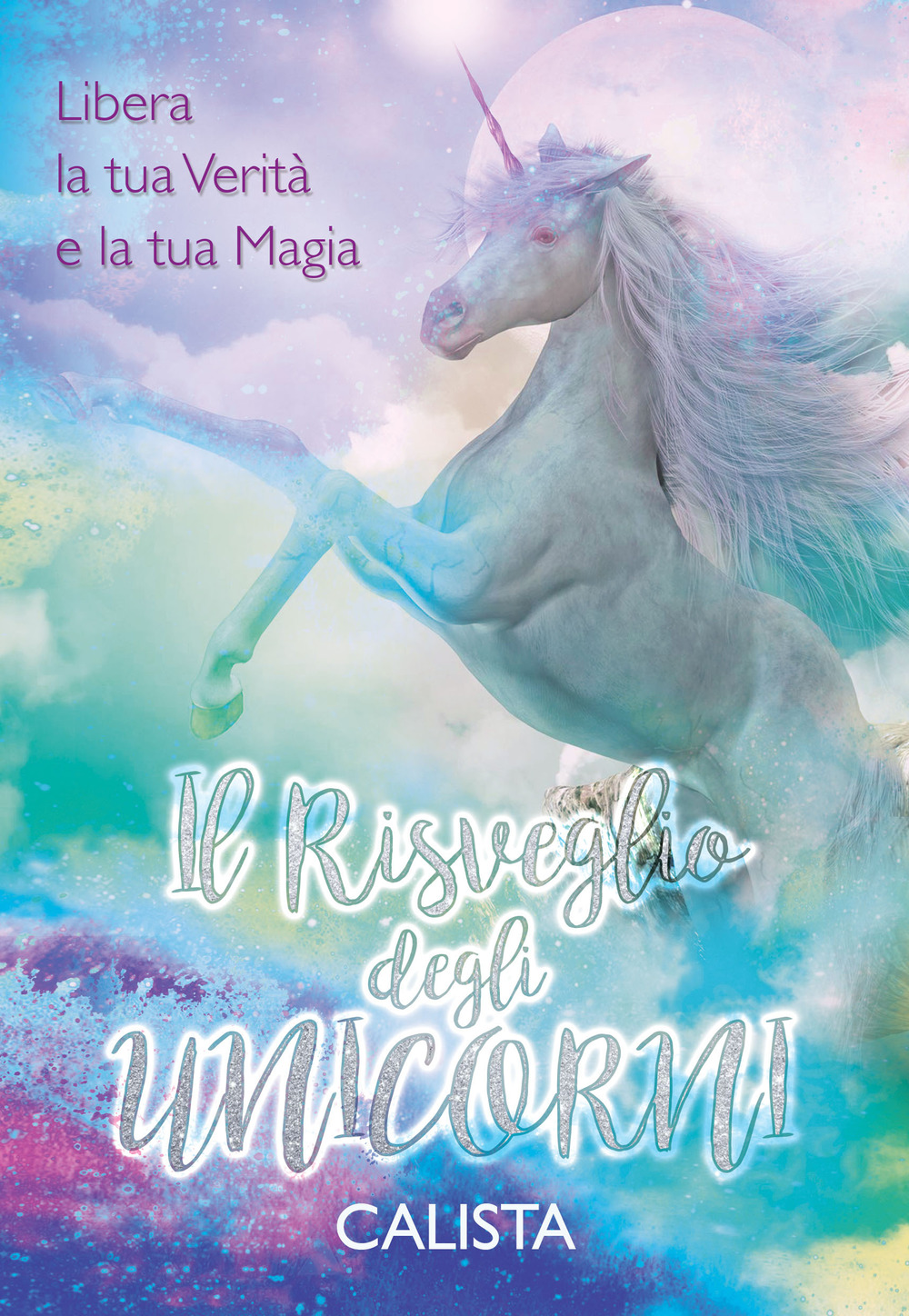 Il risveglio degli unicorni. Libera la tua verità e la tua magia