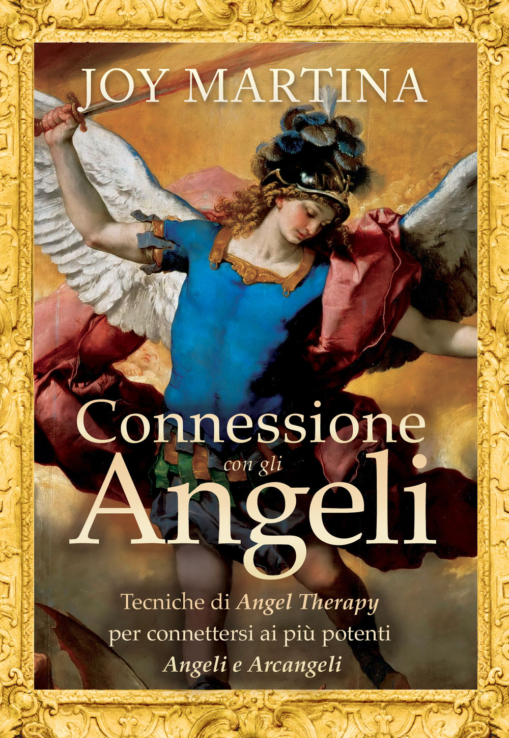 Connessione con gli angeli. Tecniche di angel therapy per connettersi ai più potenti angeli e arcangeli