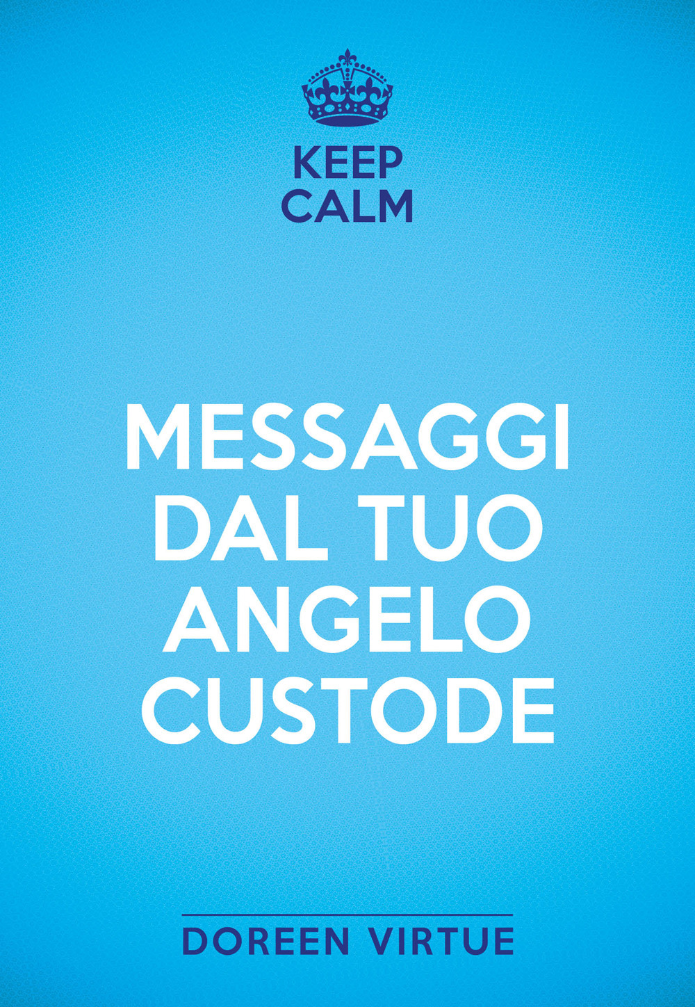 Keep calm. Messaggi dal tuo angelo custode