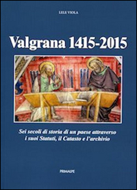 Valgrana (1415-2015). Sei secoli di storia di un paese attraverso i suoi statuti, il catasto, e l'archivio