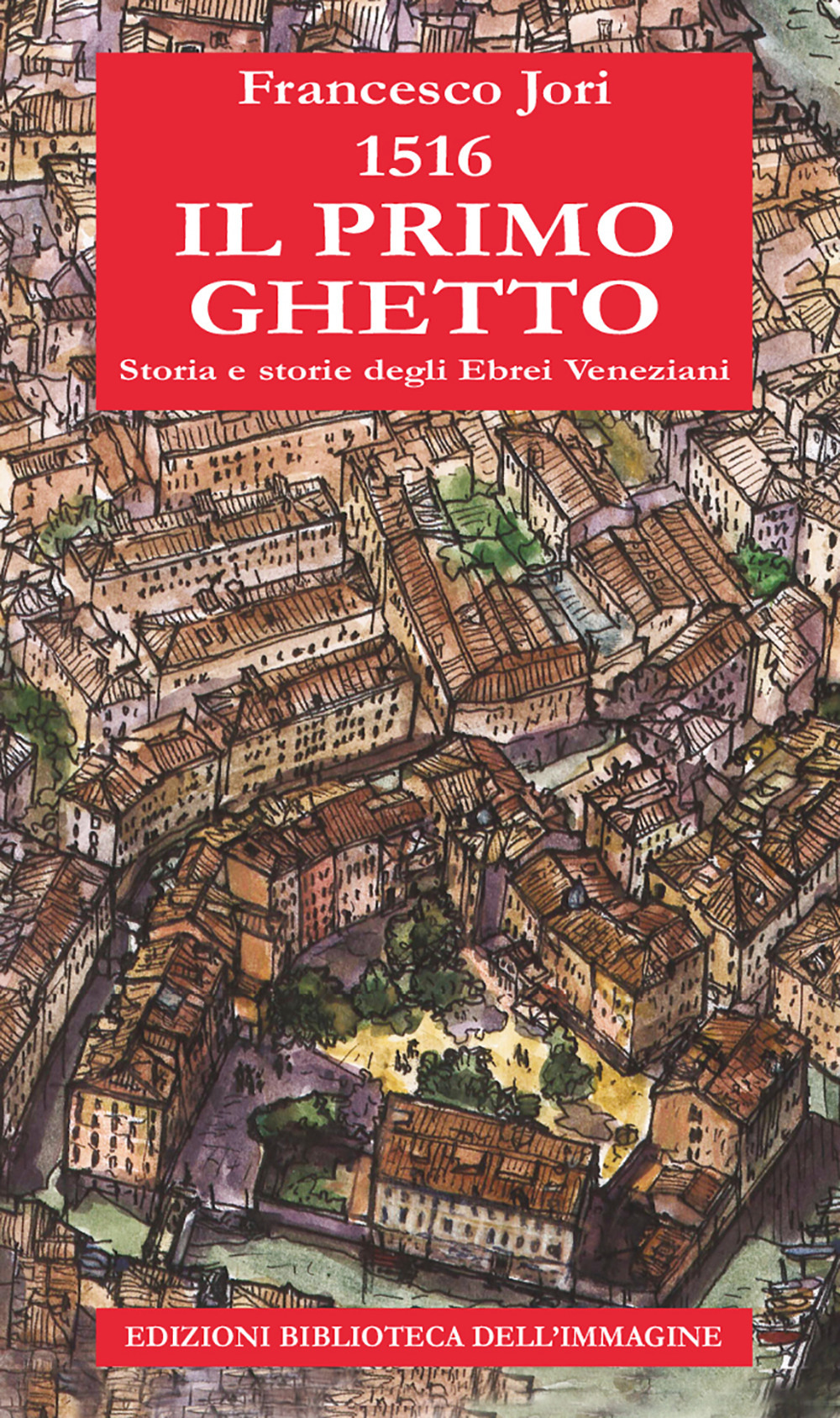 1516. Il primo ghetto. Storia e storie degli ebrei veneziani