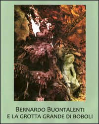 Bernardo Buontalenti e la Grotta Grande di Boboli. Ediz. illustrata