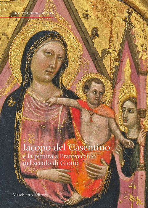 Jacopo del Casentino e la pittura a Pratovecchio nel secolo di Giotto. Ediz. illustrata