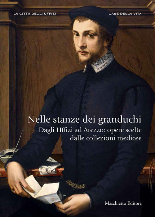 Nelle stanze dei granduchi. Dagli Uffizi ad Arezzo. Opere scelte dalle collezioni medicee. Ediz. illustrata