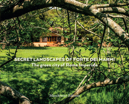 The secret landscapes of Forte dei Marmi. The green city of Roma Imperiale. Ediz. a colori