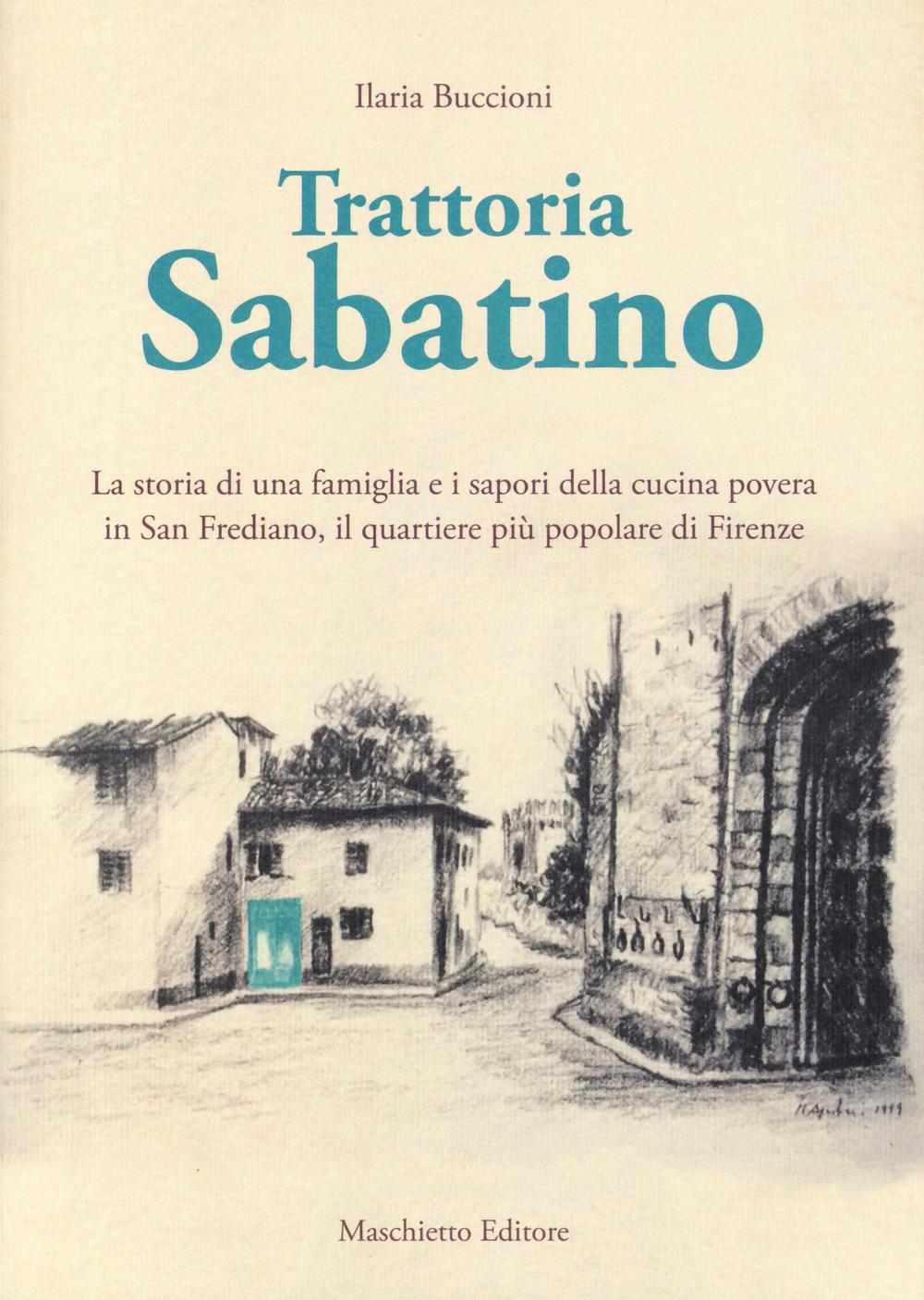 Trattoria Sabatino. La storia di una famiglia e i sapori della cucina povera in San Frediano, il quartiere più popolare di Firenze