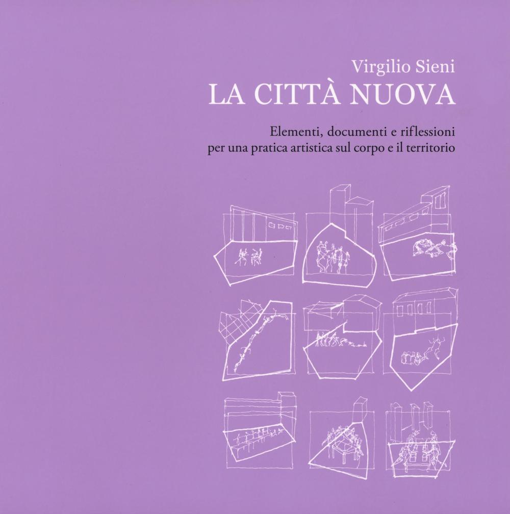 La città nuova. Elementi, documenti e riflessioni per una pratica artistica sul corpo e il territorio. Ediz. illustrata