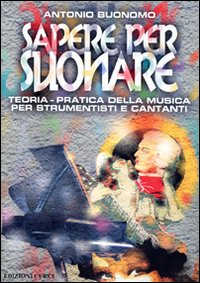 Sapere per suonare. Teoria-pratica della musica per strumentisti e cantanti