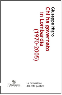 Chi ha governato in Lombardia (1970-2005). La formazione del ceto politico