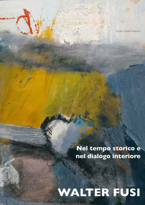 Walter Fusi. Nel tempo storico e nel dialogo interiore. Ediz. illustrata