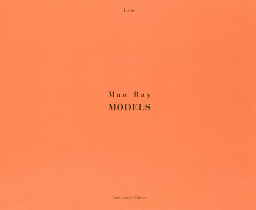 Man Ray. Models. Ediz. illustrata