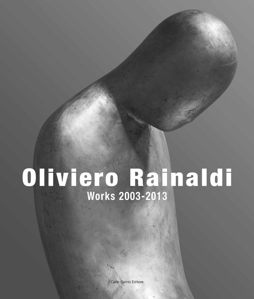 Oliviero Rainaldi. Works 2003-2013. Ediz. illustrata