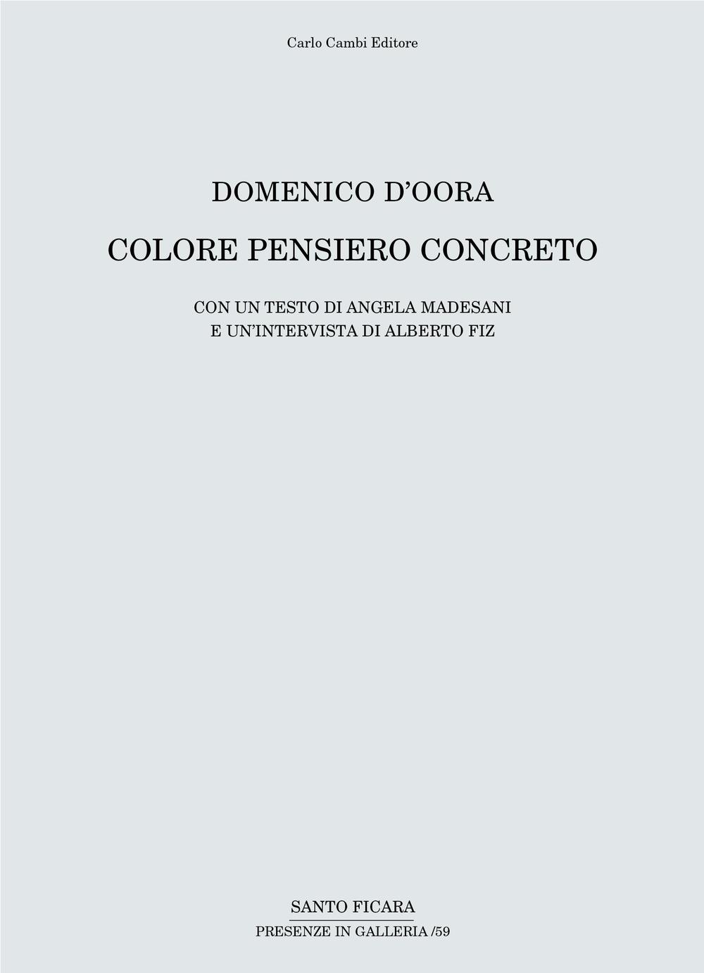 Domenico D'Oora. Colore pensiero concreto. Catalogo della mostra (Firenze, 30 aprile-10 giugno 2016). Ediz. illustrata