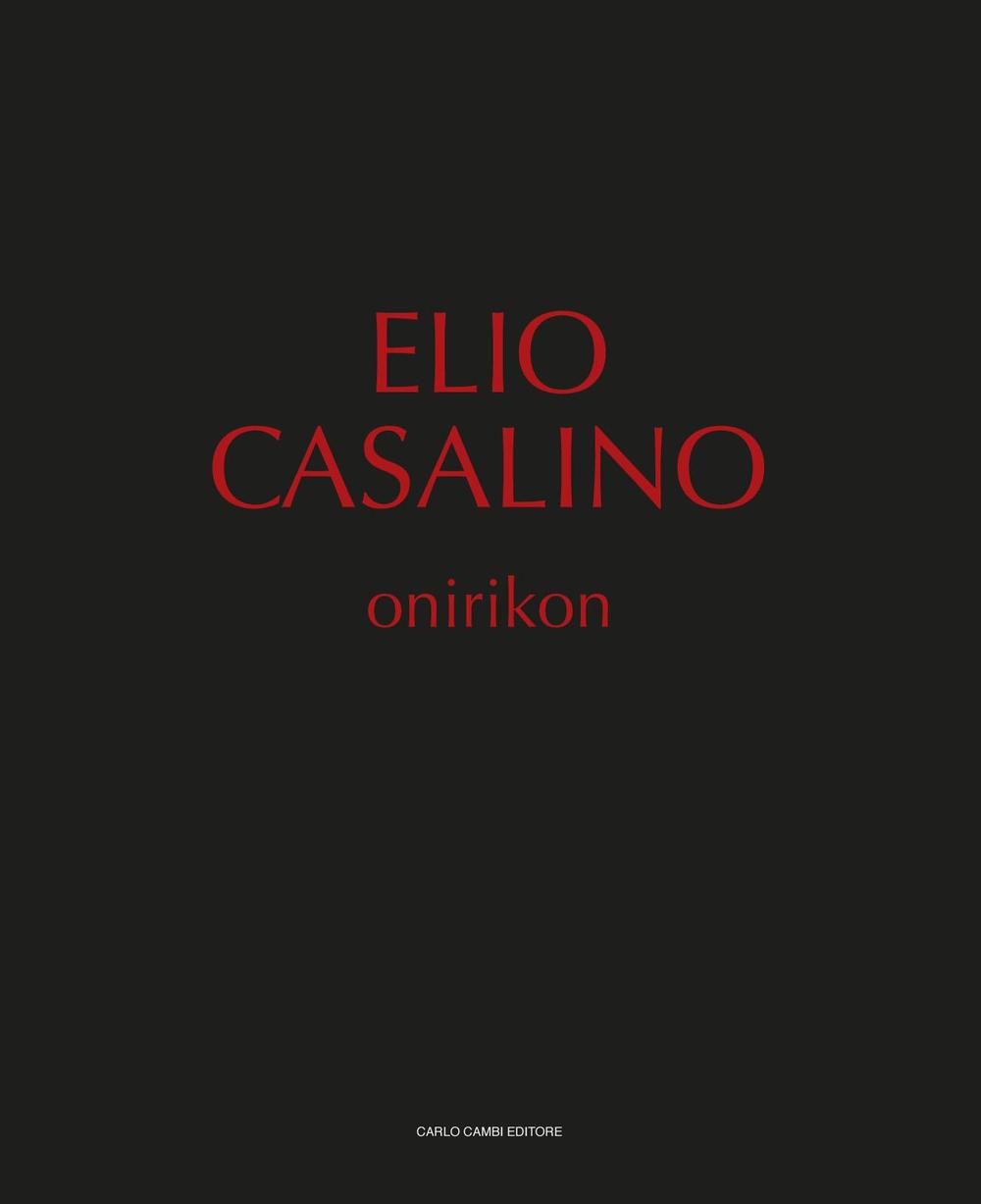 Elio Casalino. Onirikon. Catalogo della mostra (Spoleto, 25 giugno-25 settembre 2016). Ediz. illustrata