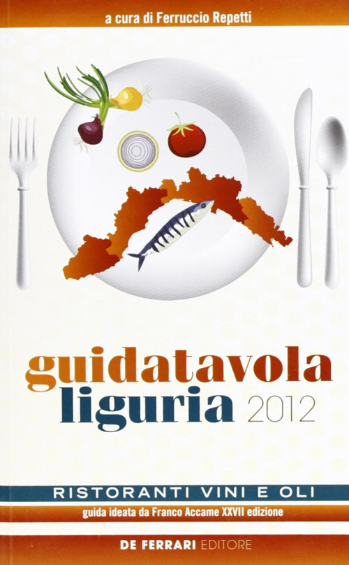 Guida tavola Liguria 2012. Ristoranti, vini e oli