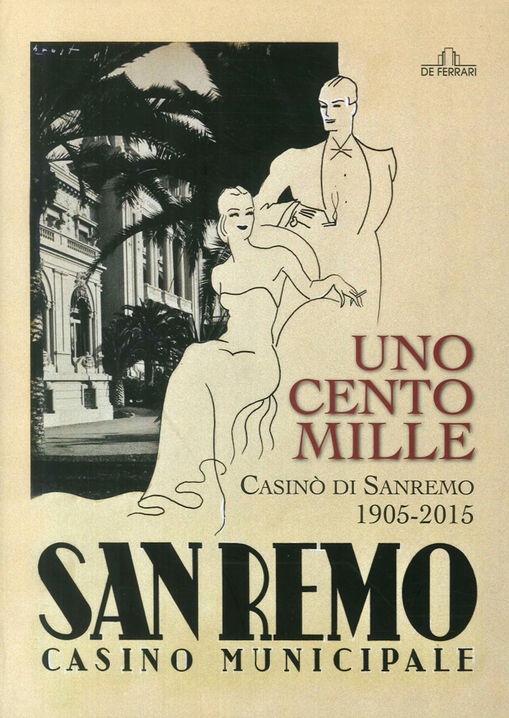 Uno, cento, mille casinò di Sanremo 1905-2015. Ediz. illustrata