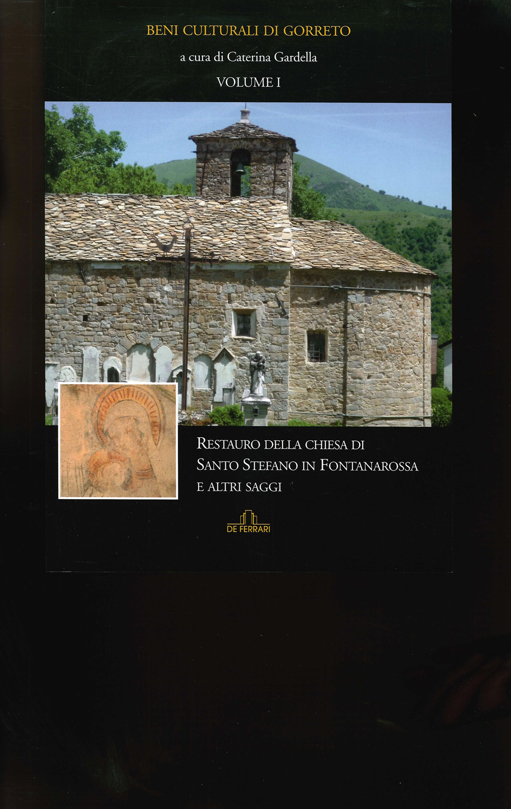 Beni culturali di Gorreto. Vol. 1: Restauro della chiesa di Santo Stefano in Fontanarossa e altri saggi