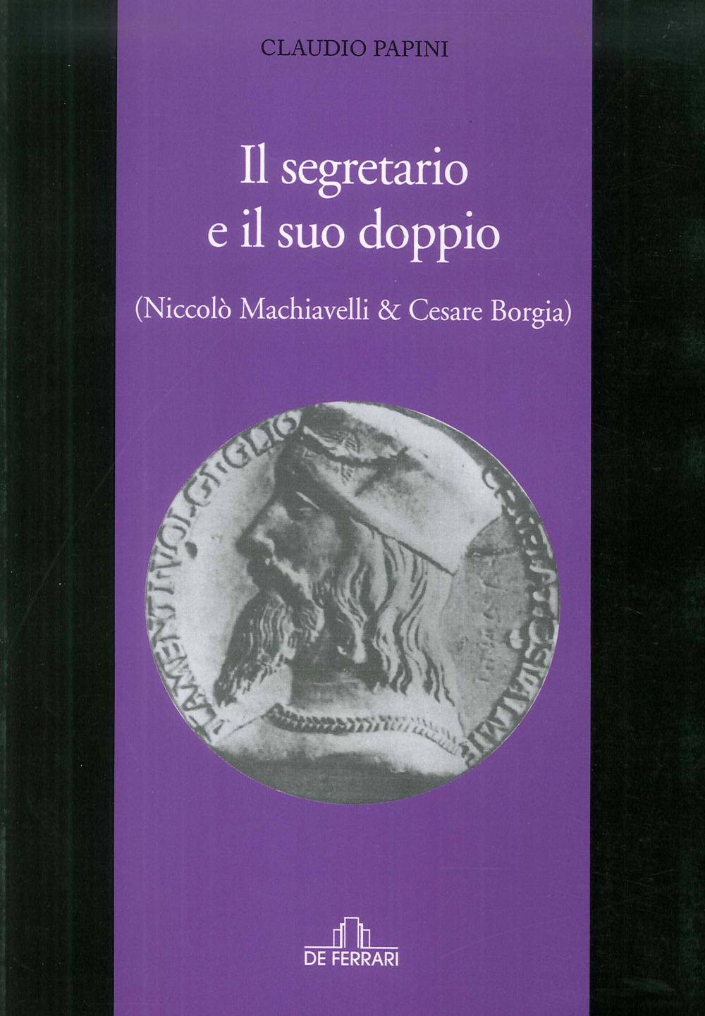 Il segretario e il suo doppio. (Niccolò Machiavelli e Cesare Borgia)