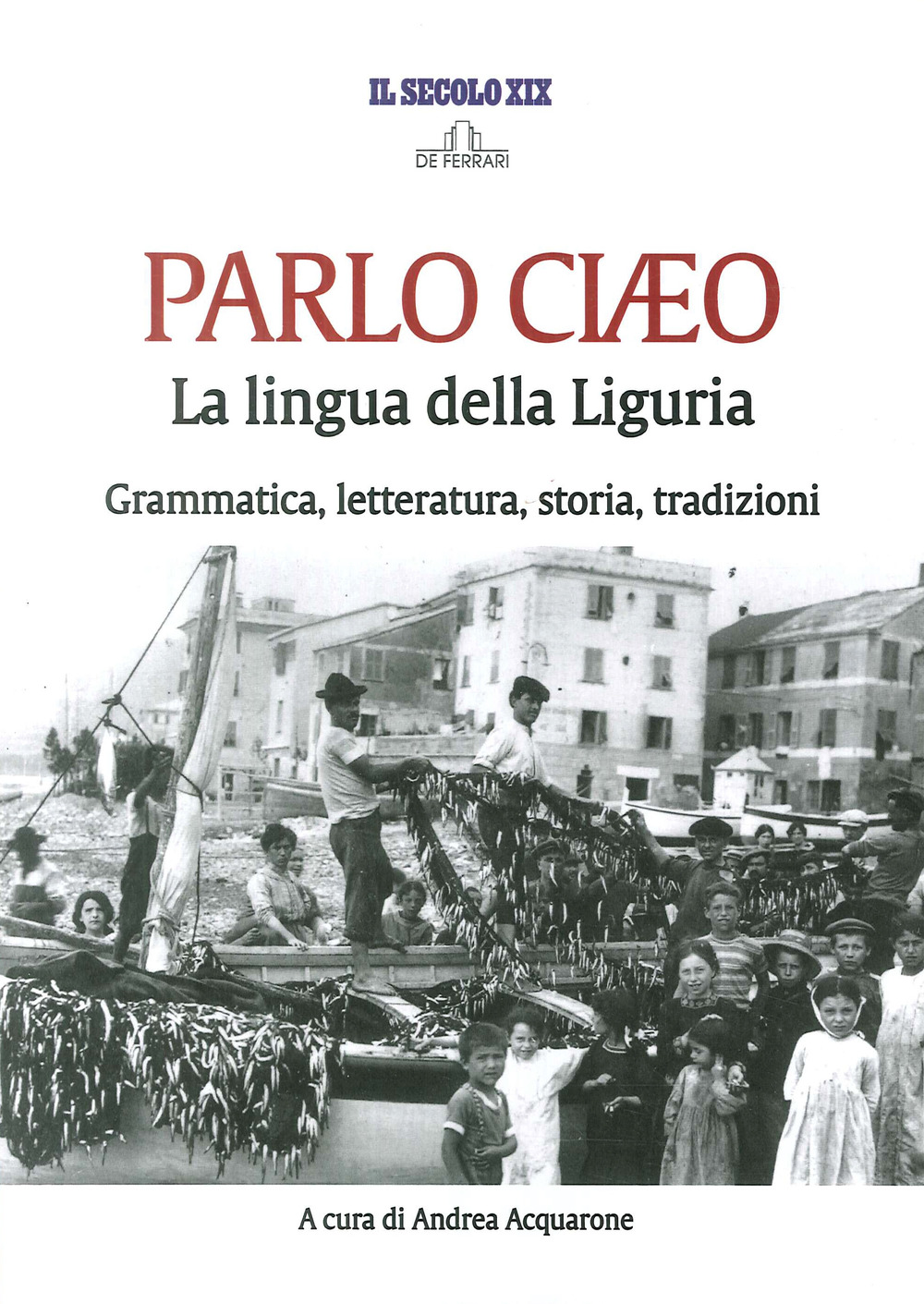 Parlo Ciaeo. La lingua della Liguria. Grammatica, letteratura, storia, tradizioni