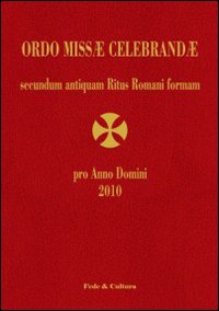 Ordo Missae Celebrandae pro Anno Domini 2010 secundum antiquam Ritus Romani formam. Ad normam Litterarum Apostolicarum motu proprio datarum «Summorum Pontificum»...